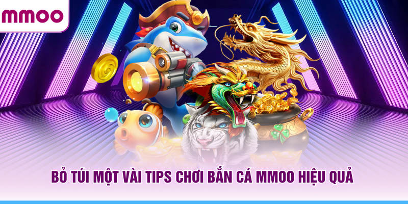 Bắn Cá MMOO - Săn Boss Thả Ga Và Nhận Thưởng Đầy Túi 8 Bỏ túi một vài tips chơi bắn cá MMOO hiệu quả