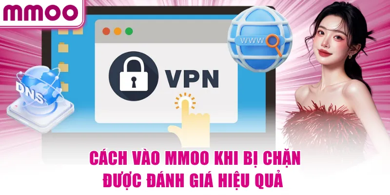 Cách Vào MMOO Khi Bị Chặn - Hướng Dẫn Kết Nối Nhanh 6 Cách vào MMOO khi bị chặn được đánh giá hiệu quả